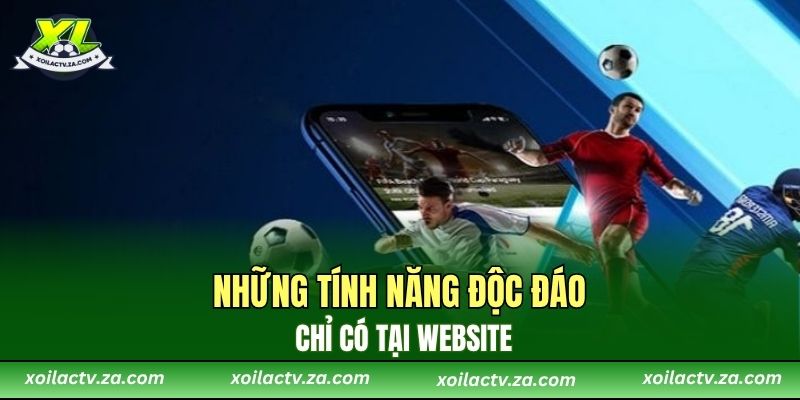 Những tính năng độc đáo chỉ có tại website