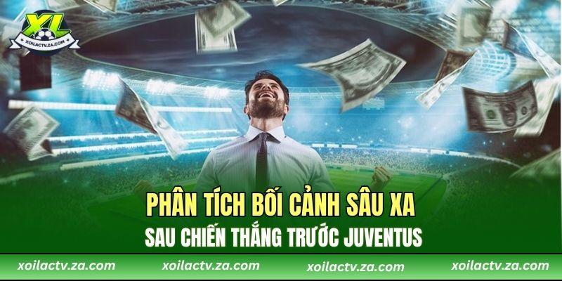 Phân tích bối cảnh sâu xa sau chiến thắng trước Juventus