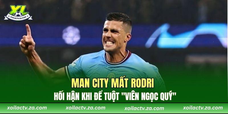 Man City Mất Rodri – Hối Hận Khi Để Tuột “Viên Ngọc Quý”