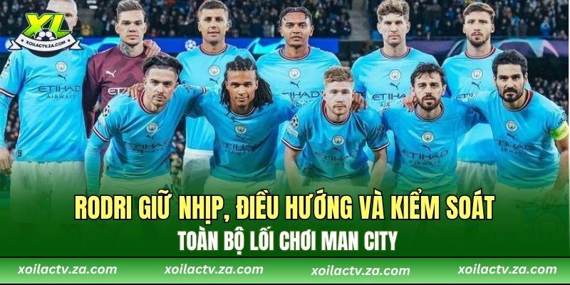 Rodri giữ nhịp, điều hướng và kiểm soát toàn bộ lối chơi Man City