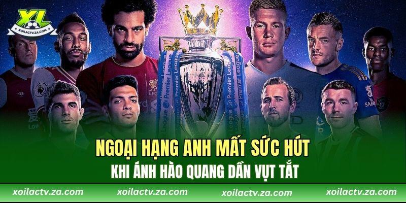 Ngoại Hạng Anh mất sức hút – Khi ánh hào quang dần vụt tắt