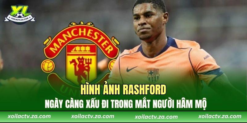 Hình ảnh Rashford ngày càng xấu đi trong mắt người hâm mộ