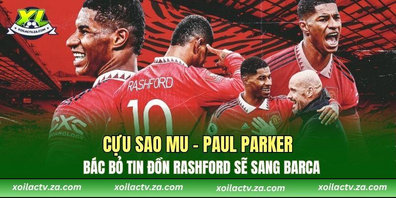 Cựu sao MU - Paul Parker bác bỏ tin đồn Rashford sẽ sang Barca
