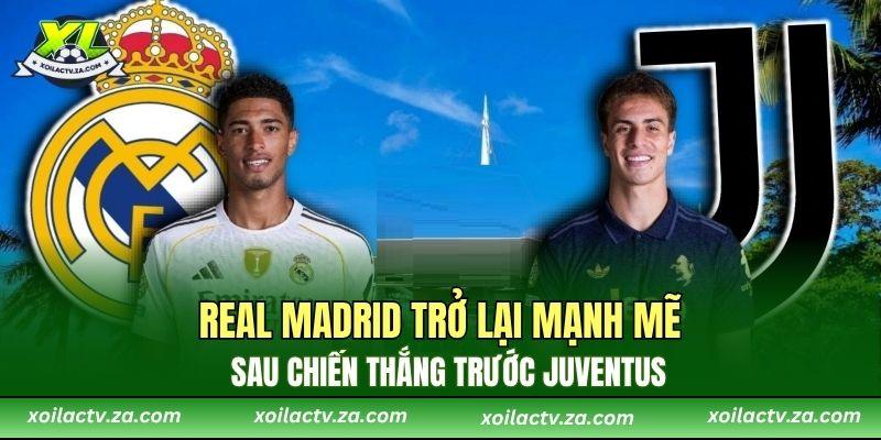Real Madrid trở lại mạnh mẽ sau chiến thắng trước Juventus