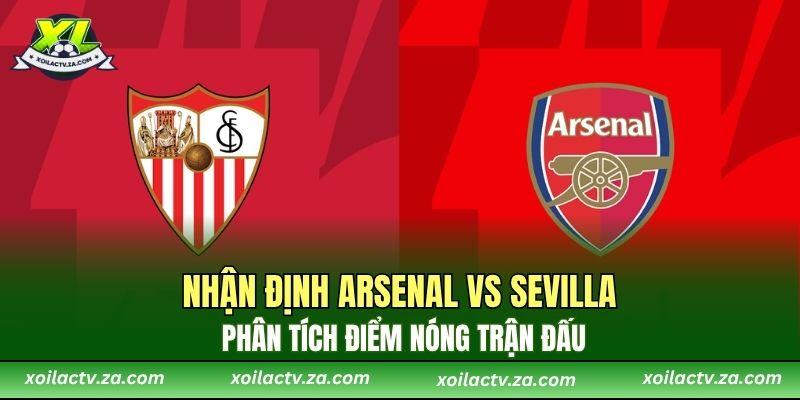 Nhận Định Arsenal vs Sevilla: Phân Tích Điểm Nóng Trận Đấu