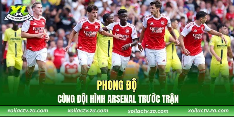 Phong độ cùng đội hình Arsenal trước trận