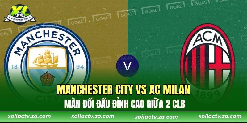 Manchester City Vs AC Milan – Màn Đối Đầu Đỉnh Cao Giữa 2 CLB