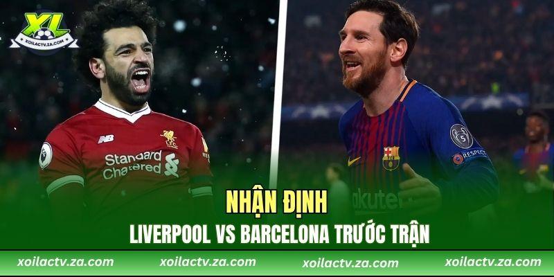Nhận định Liverpool vs Barcelona trước trận