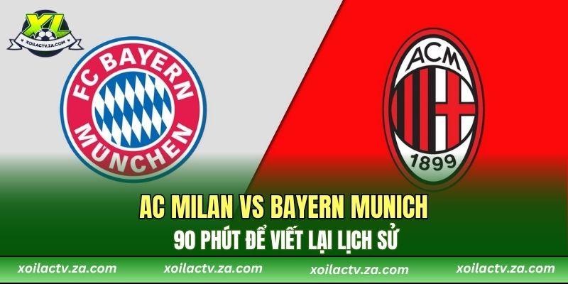 AC Milan vs Bayern Munich: 90 Phút Để Viết Lại Lịch Sử
