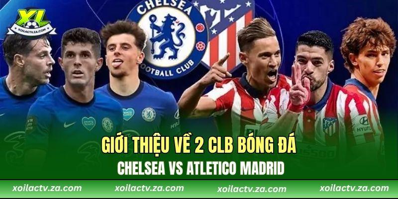 Giới thiệu về 2 CLB bóng đá Chelsea vs Atletico Madrid