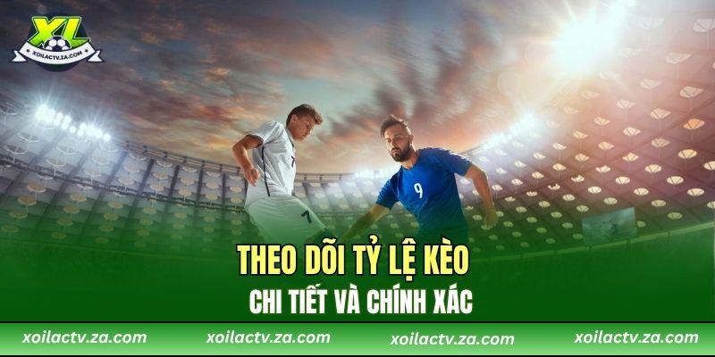 Theo dõi tỷ lệ kèo chi tiết và chính xác