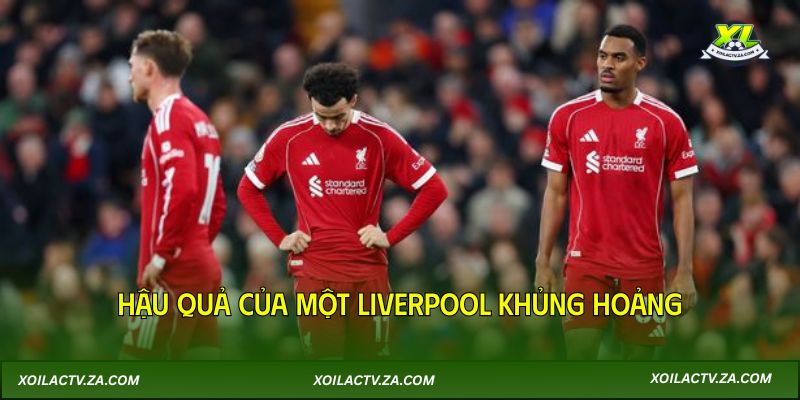Hậu quả của một Liverpool khủng hoảng