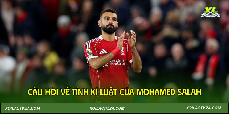 Câu hỏi về tính kỉ luật của Mohamed Salah