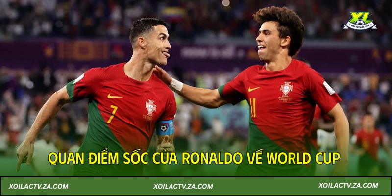 Quan điểm sốc của Ronaldo về World Cup