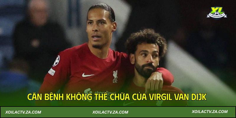 Căn bệnh không thể chữa của Virgil van Dijk