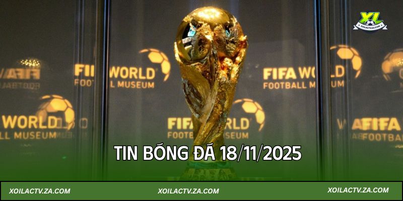 Tin bóng đá 18/11/2025: Danh sách 34 đội giành vé World Cup 2026