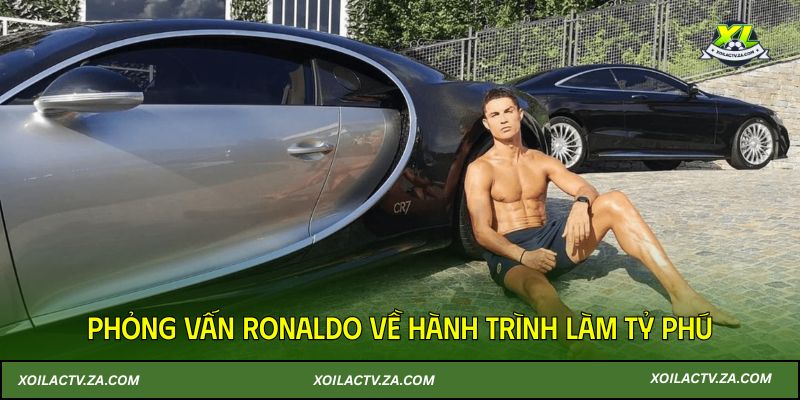 Phỏng vấn Ronaldo về hành trình làm tỷ phú
