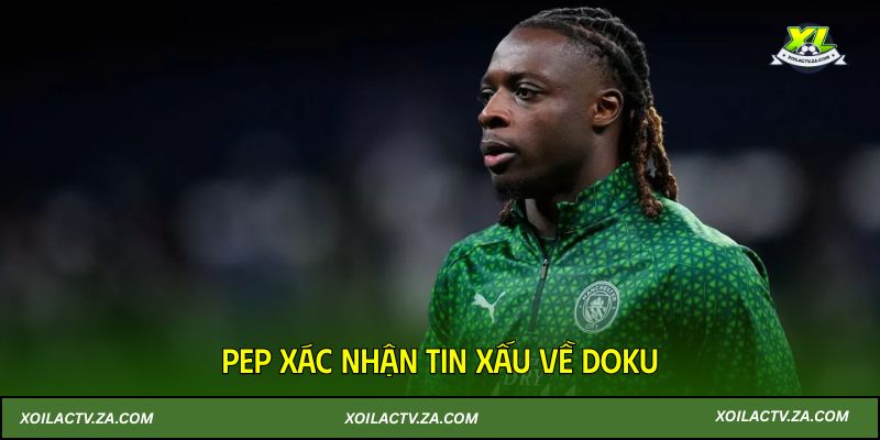 Pep xác nhận tin xấu về Doku