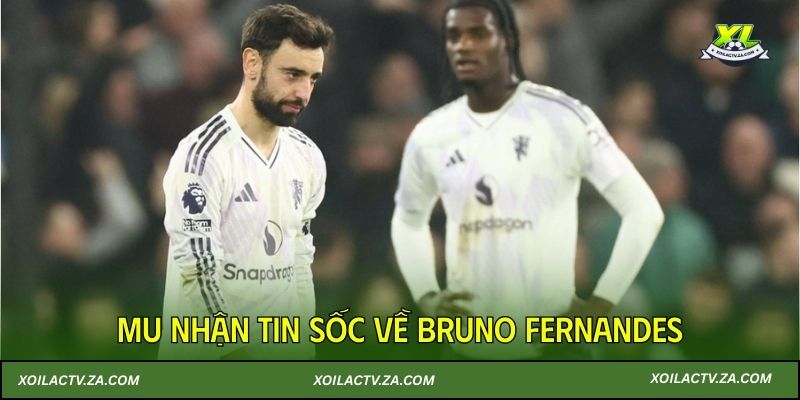 MU nhận tin sốc về Bruno Fernandes