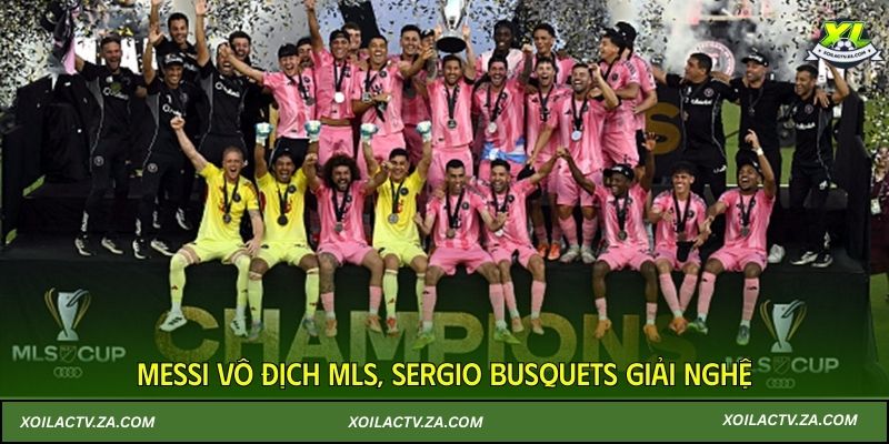 Messi vô địch MLS, Sergio Busquets giải nghệ