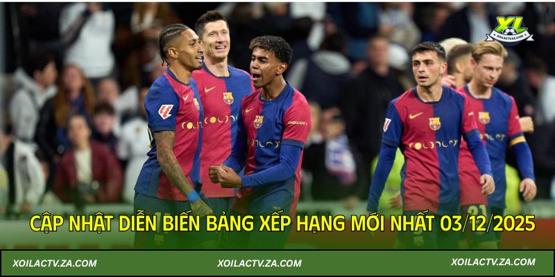 Cập nhật diễn biến bảng xếp hạng mới nhất 03/12/2025