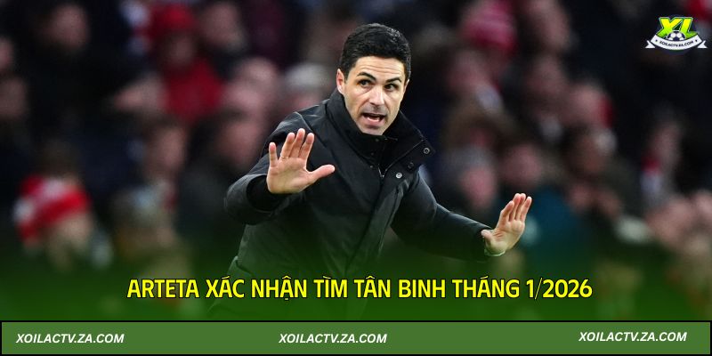 Arteta xác nhận tìm tân binh tháng 1/2026