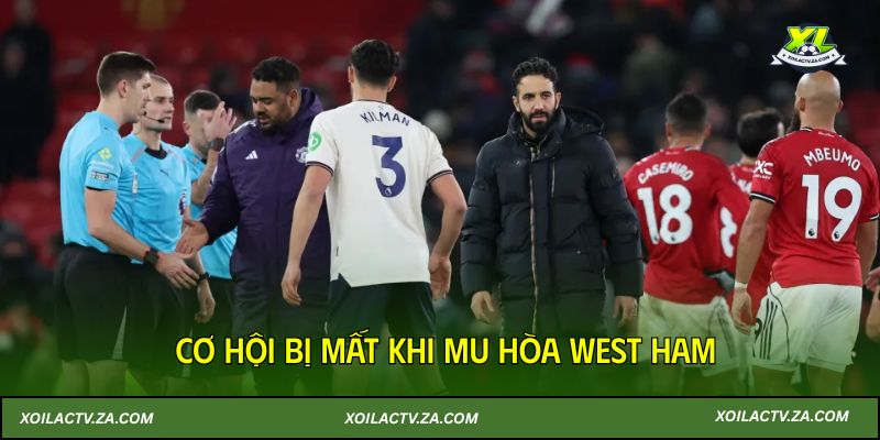 Cơ hội bị mất khi MU hòa West Ham
