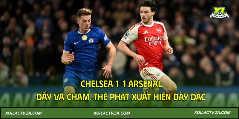 Chelsea 1–1 Arsenal: Đầy va chạm, thẻ phạt xuất hiện dày đặc