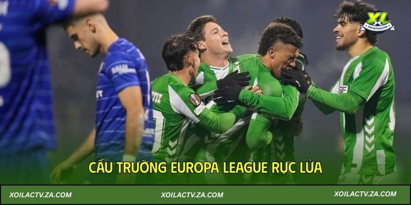 Cầu trường Europa League rực lửa