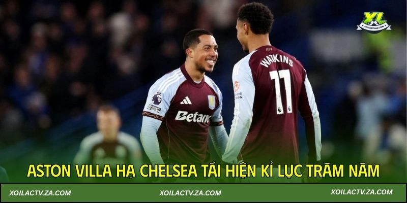 Aston Villa hạ Chelsea tái hiện kỉ lục trăm năm