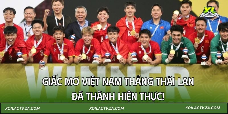 Giấc mơ Việt Nam thắng Thái Lan đã thành hiện thực! 