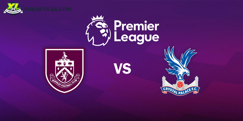 Soi kèo Burnley vs Crystal Palace, 2h30 ngày 4/12 – Vòng 14 Ngoại hạng Anh