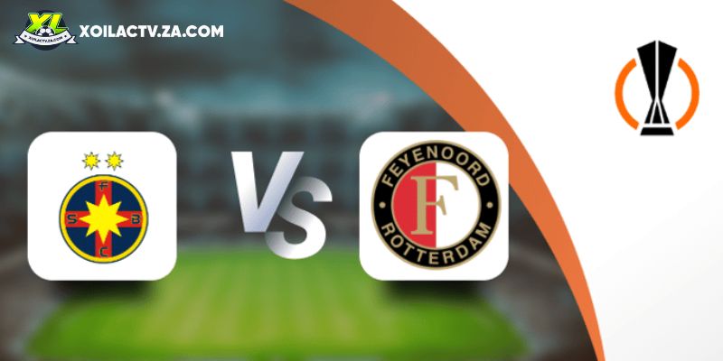 Soi kèo FCSB vs Feyenoord Soi kèo FCSB vs Feyenoord