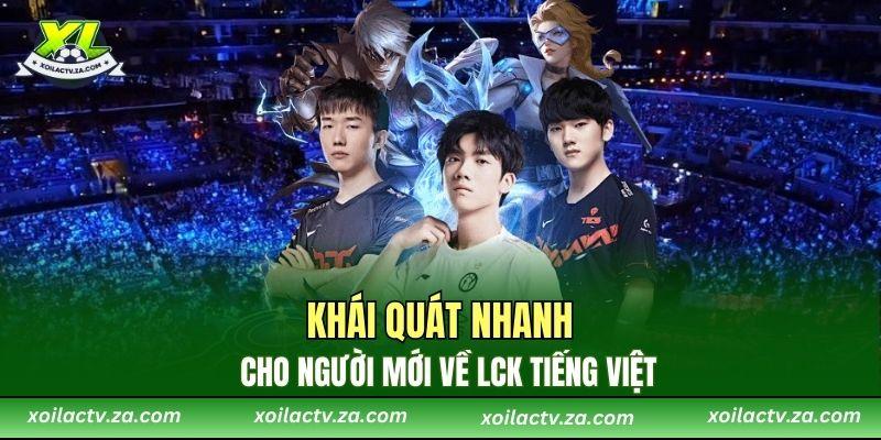 Khái quát nhanh cho người mới về LCK tiếng Việt