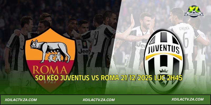 Soi Kèo Juventus Vs Roma 21/12/2025 Chuẩn Xác Từ Chuyên Gia