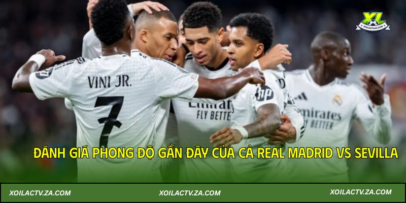 Đánh giá phong độ gần đây của cả Real Madrid vs Sevilla