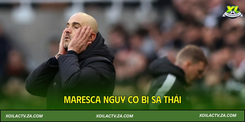 Maresca nguy cơ bị sa thải