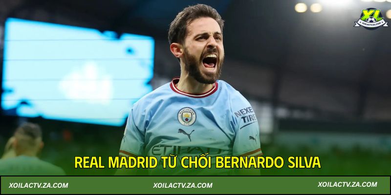 Real Madrid từ chối Bernardo Silva