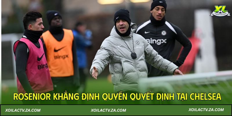 Rosenior khẳng định quyền quyết định tại Chelsea
