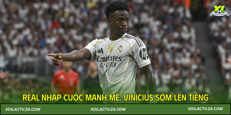 Real nhập cuộc mạnh mẽ, Vinicius sớm lên tiếng