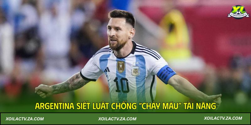 Argentina siết luật chống “chảy máu” tài năng