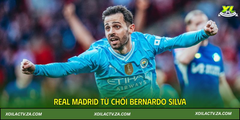 Real Madrid từ chối Bernardo Silva