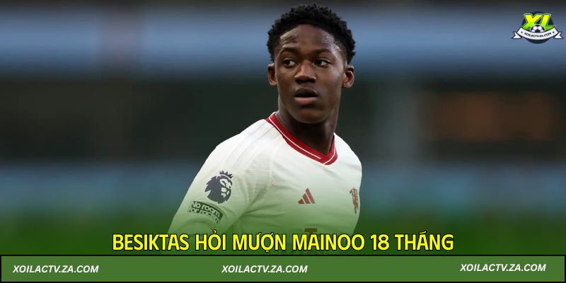 Besiktas hỏi mượn Mainoo 18 tháng