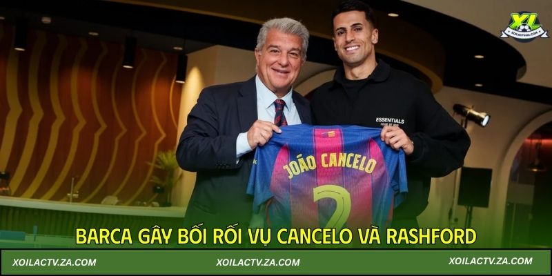 Barca gây bối rối vụ Cancelo và Rashford