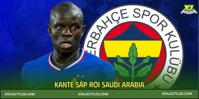 Kante sắp rời Saudi Arabia, Man City nhắm Kayode