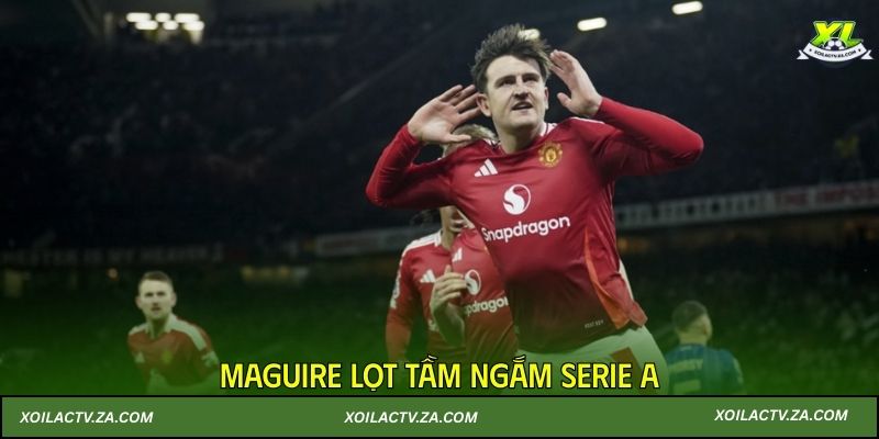 Maguire lọt tầm ngắm Serie A