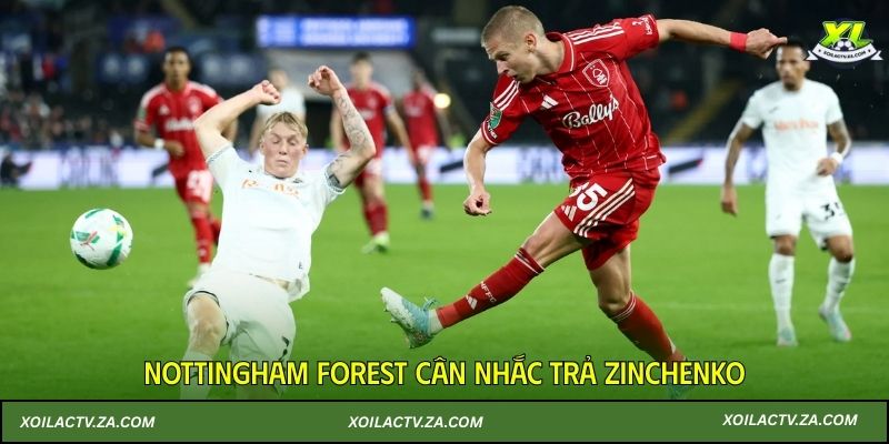 Nottingham Forest cân nhắc trả Zinchenko