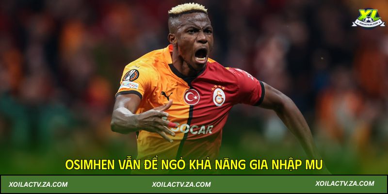 Osimhen vẫn để ngỏ khả năng gia nhập MU