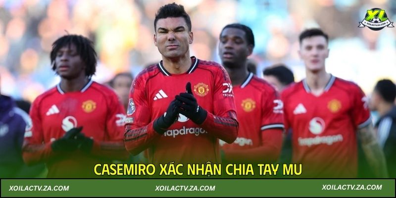 Casemiro xác nhận chia tay MU