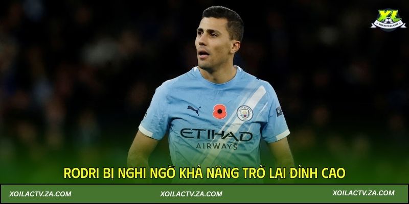 Rodri bị nghi ngờ khả năng trở lại đỉnh cao